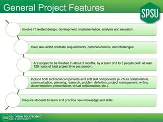 General Project Features
Involve IT related design, development, implementation, analysis and research.
Have real-world co...